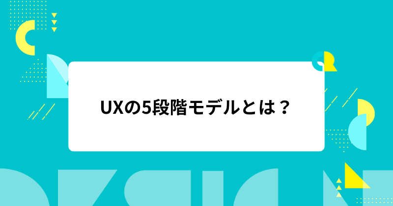 UXの5段階モデルとは?デザインが「見た目」だけではない理由